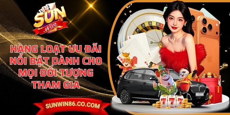 Hàng loạt ưu đãi nổi bật dành cho mọi đối tượng tham gia