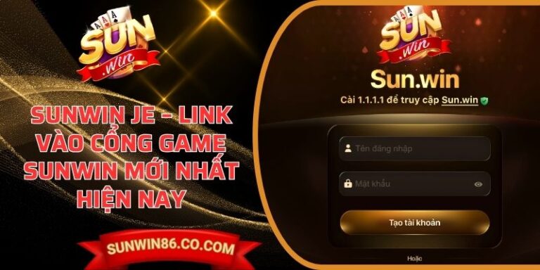 Sunwin Je – Link Vào Cổng Game Sunwin Mới Nhất Hiện Nay 1 Sunwin Je